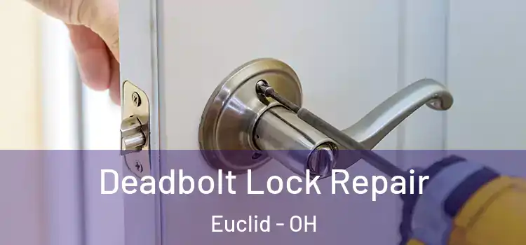 Deadbolt Lock Repair Euclid - OH